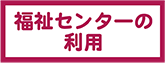 福祉センターの利用